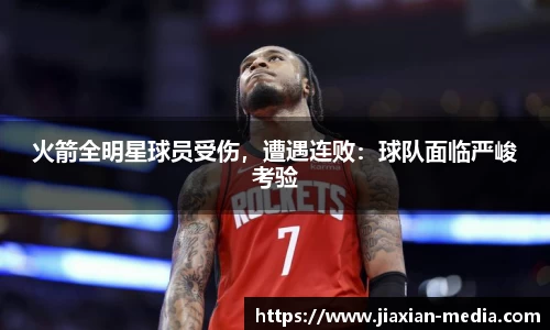 火箭全明星球员受伤，遭遇连败：球队面临严峻考验